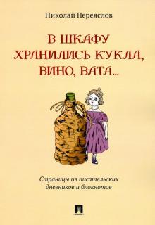 Николай Переяслов. В шкафу хранились кукла, вино, вата…: страницы из писательских дневников и блокнотов Николай Переяслов. В шкафу хранились кукла, вино, вата…: страницы из писательских дневников и блокнотов