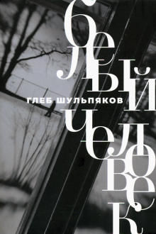 Глеб Шульпяков. Белый человек: избранные и новые стихотворения Глеб Шульпяков. Белый человек: избранные и новые стихотворения