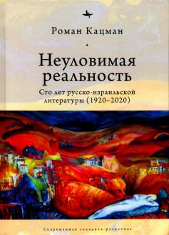 Роман Кацман. Высшая легкость созидания. Следующие сто лет русско-израильской литературы. Роман Кацман. Высшая легкость созидания. Следующие сто лет русско-израильской литературы.