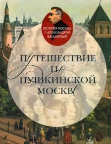 Александр Васькин. Путешествие по пушкинской Москве Александр Васькин. Путешествие по пушкинской Москве