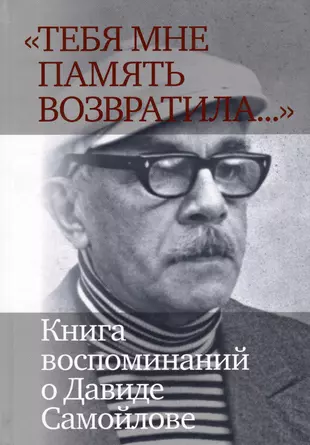 «Тебя мне память возвратила…»: Книга воспоминаний о Давиде Самойлове / Сост. и коммент. А.Д. Давыдова и Г.Р. Евграфова, предисл. А.С. Немзера «Тебя мне память возвратила…»: Книга воспоминаний о Давиде Самойлове / Сост. и коммент. А.Д. Давыдова и Г.Р. Евграфова, предисл. А.С. Немзера