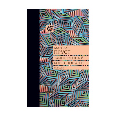 Марсель Пруст. Таинственный корреспондент: Новеллы / Пер. с фр. и коммент. С.Л. Фокина. Марсель Пруст. Таинственный корреспондент: Новеллы / Пер. с фр. и коммент. С.Л. Фокина.