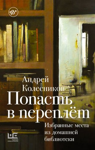 Андрей Колесников. Попасть в переплет. Избранные места из домашней библиотеки Андрей Колесников. Попасть в переплет. Избранные места из домашней библиотеки