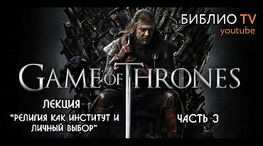 Игра Престолов. Лекция "Религия как институт и личный выбор" (часть 3)