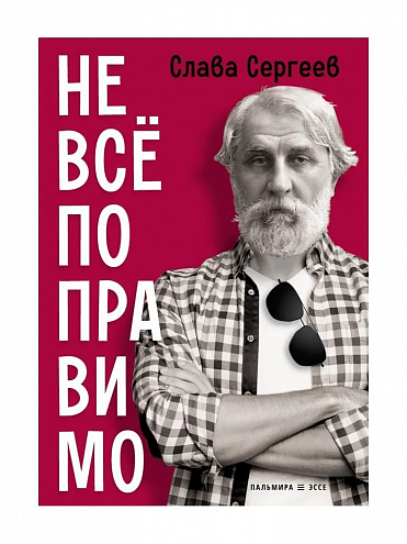 Слава Сергеев. Не все поправимо. Эссе, статьи, интервью, пародии