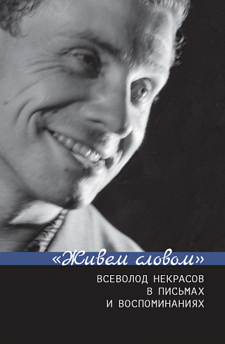 «Живем словом». Всеволод Некрасов в письмах и воспоминаниях. Сост. и отв. ред. Г. В. Зыкова, Е. Н. Пенская «Живем словом». Всеволод Некрасов в письмах и воспоминаниях. Сост. и отв. ред. Г. В. Зыкова, Е. Н. Пенская