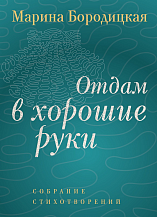 Марина Бородицкая. Отдам в хорошие руки: Собрание стихотворений