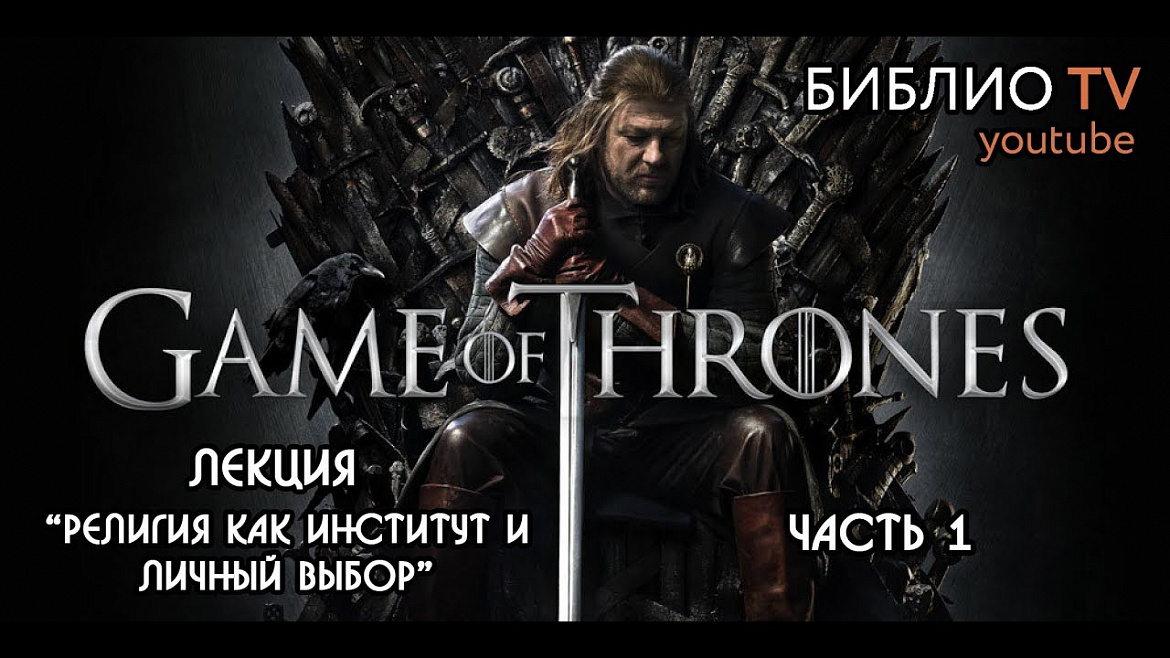 Игра Престолов. Лекция "Религия как институт и личный выбор" (часть 1) Игра Престолов. Лекция "Религия как институт и личный выбор" (часть 1)