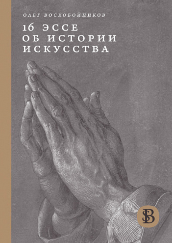 Олег Воскобойников. «16 эссе об истории искусства» Олег Воскобойников. «16 эссе об истории искусства»
