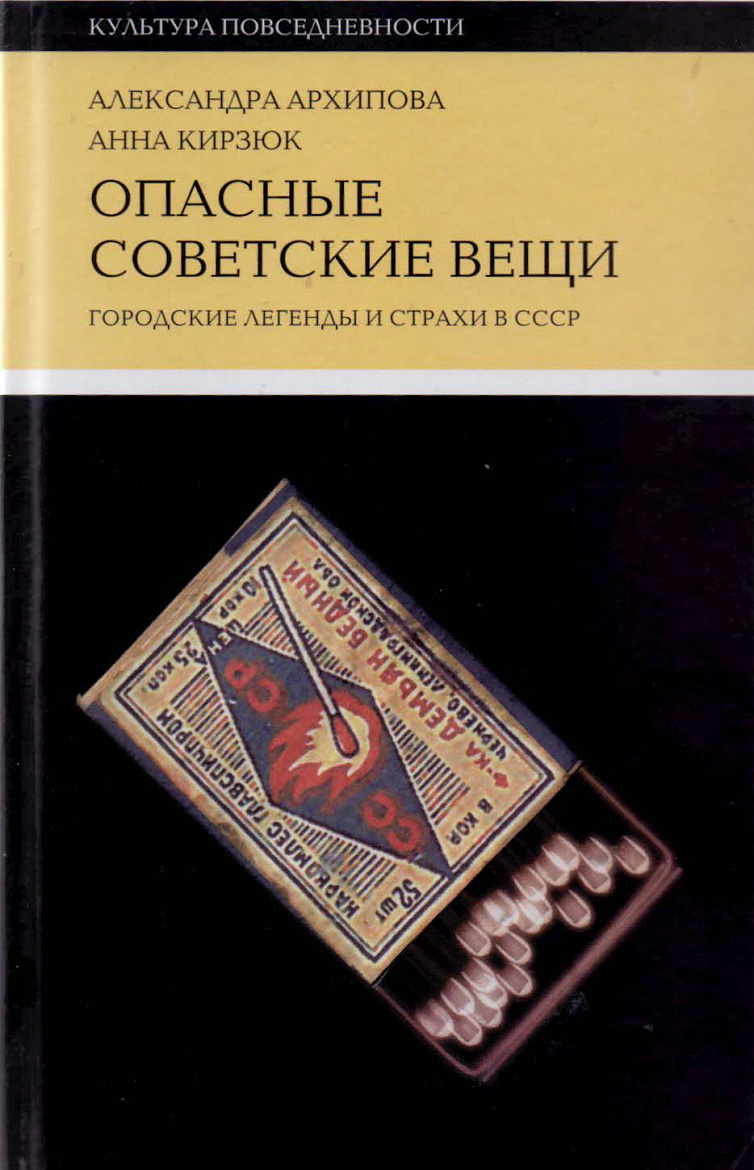 Анна Кирзюк, Александра Архипова. «ОПАСНЫЕ СОВЕТСКИЕ ВЕЩИ: Городские легенды и страхи в СССР». – М.: НЛО, 2020.