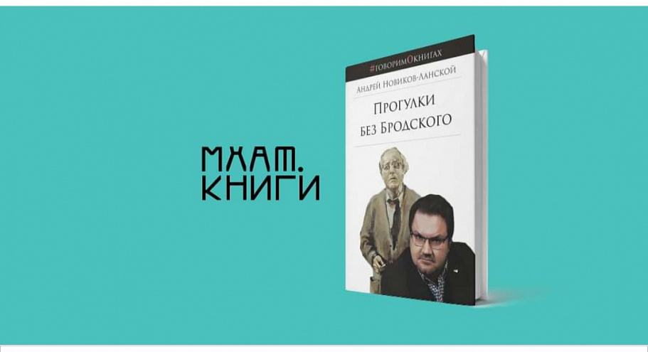 МХАТ.Книги. Андрей Новиков-Ланской "Прогулки без Бродского" МХАТ.Книги. Андрей Новиков-Ланской "Прогулки без Бродского"