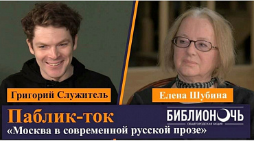 «Москва в современной русской прозе»/ ЕЛЕНА ШУБИНА /ГРИГОРИЙ СЛУЖИТЕЛЬ/ БИБЛИОНОЧЬ 2021