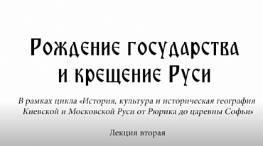 Рождение государства и крещение Руси. Лекция вторая