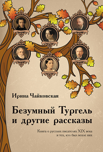 Ирина Чайковская. Безумный Тургель и другие рассказы. Книга о русских писателях XIX века и тех, кто был возле них Ирина Чайковская. Безумный Тургель и другие рассказы. Книга о русских писателях XIX века и тех, кто был возле них