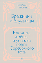 Максим Жегалин. Бражники и блудницы. Как жили, любили и умирали поэты Серебряного века
