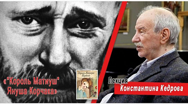 "Король Матиуш" Януша Корчака. Лекция Константина Кедрова