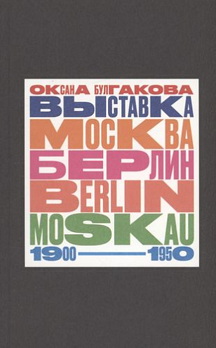 Оксана Булгакова. Выставка «Москва — Берлин / Berlin — Moskau. 1900–1950»: Тайная и явная история музейного блокбастера, которую мы должны помнить, потому что хотим забыть Оксана Булгакова. Выставка «Москва — Берлин / Berlin — Moskau. 1900–1950»: Тайная и явная история музейного блокбастера, которую мы должны помнить, потому что хотим забыть