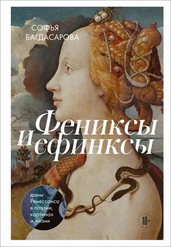 Софья Багдасарова. Фениксы и сфинксы. Дамы Ренессанса в поэзии, картинах и жизни Софья Багдасарова. Фениксы и сфинксы. Дамы Ренессанса в поэзии, картинах и жизни