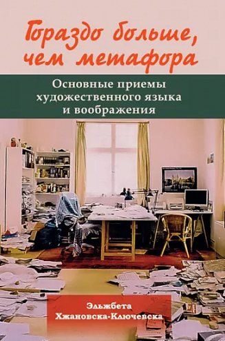Эльжбета Хжановска-Ключевска. Гораздо больше, чем метафора. Основные приемы художественного языка и воображения Эльжбета Хжановска-Ключевска. Гораздо больше, чем метафора. Основные приемы художественного языка и воображения