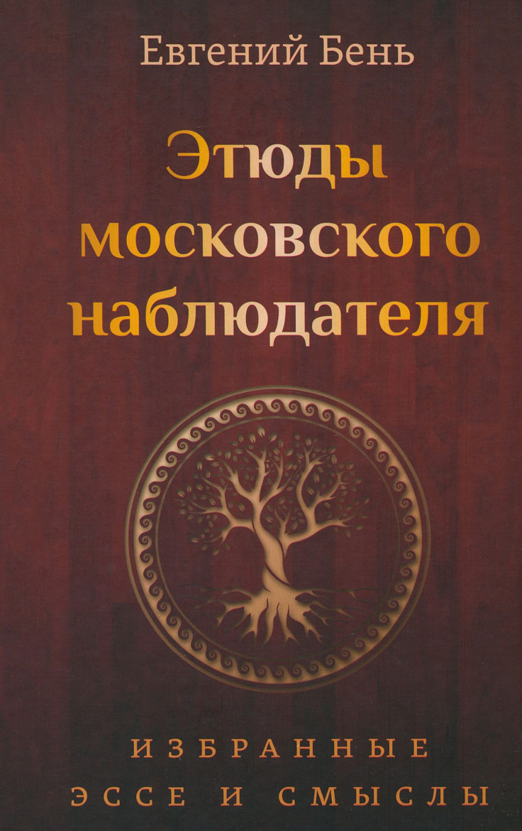 Евгений Бень "Этюды московского наблюдателя: Избранные эссе и смыслы". – М.: Б.С.Г.-Пресс, 2023, 396 с.