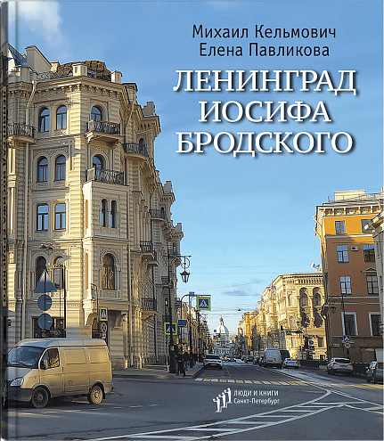 Михаил Кельмович, Елена Павликова. Ленинград Иосифа Бродского: иллюстрированный путеводитель Михаил Кельмович, Елена Павликова. Ленинград Иосифа Бродского: иллюстрированный путеводитель