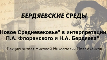 БЕРДЯЕВСКИЕ СРЕДЫ. "Новое Средневековье" в интерпретации П.А. Флоренского и Н.А. Бердяева"